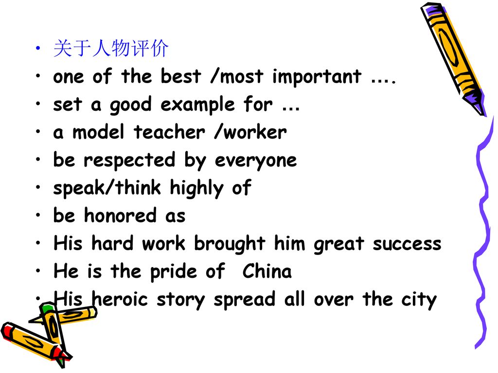 关于人物评价 one of the best /most important …. set a good example for … a model teacher /worker. be respected by everyone.