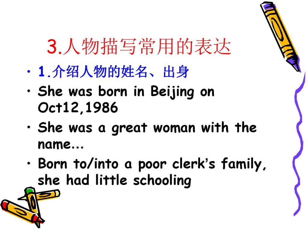 3.人物描写常用的表达 1.介绍人物的姓名、出身 She was born in Beijing on Oct12,1986