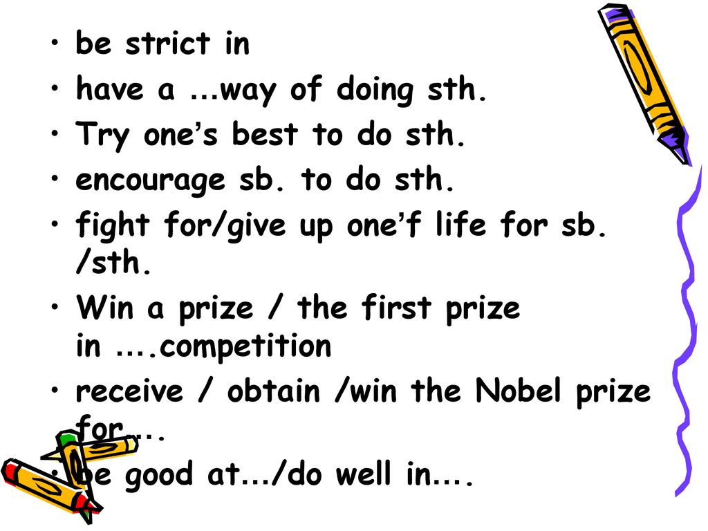 be strict in have a …way of doing sth. Try one’s best to do sth. encourage sb. to do sth. fight for/give up one’f life for sb. /sth.