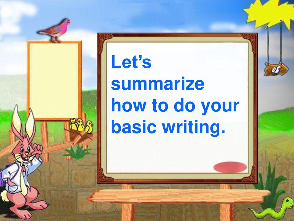 Let’s summarize how to do your basic writing.