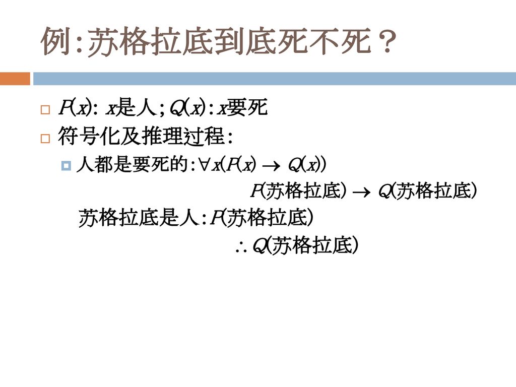 例：苏格拉底到底死不死？ P(x): x是人；Q(x)：x要死 符号化及推理过程： 苏格拉底是人：P(苏格拉底) Q(苏格拉底)