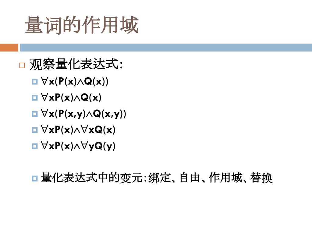 量词的作用域 观察量化表达式： x(P(x)Q(x)) xP(x)Q(x) x(P(x,y)Q(x,y))