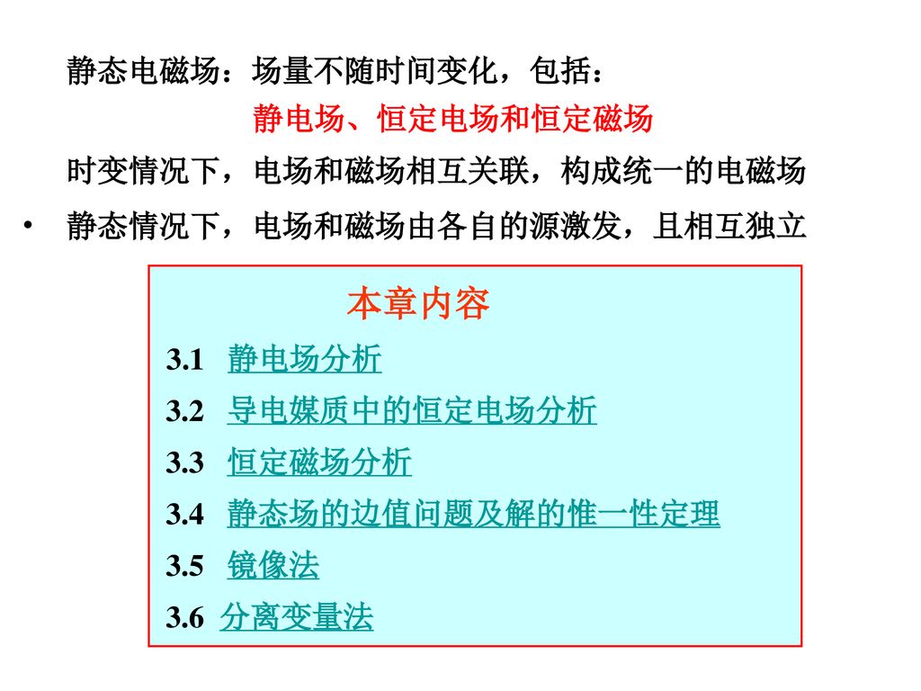 本章内容 静态电磁场：场量不随时间变化，包括： 静电场、恒定电场和恒定磁场 时变情况下，电场和磁场相互关联，构成统一的电磁场