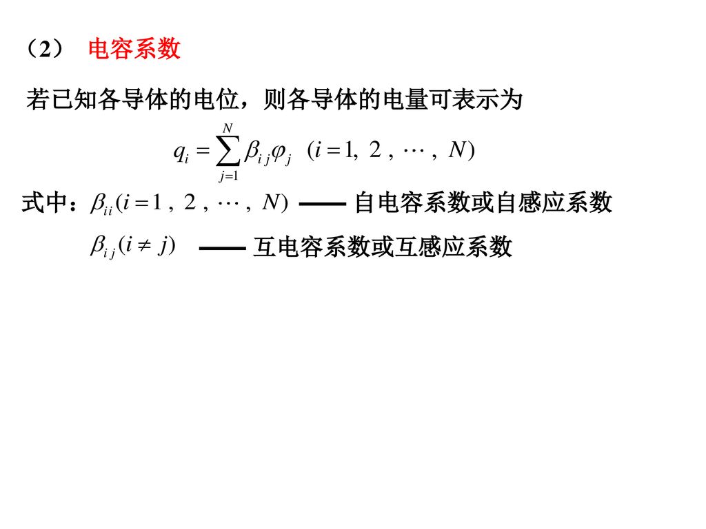 （2） 电容系数 若已知各导体的电位，则各导体的电量可表示为 式中： —— 自电容系数或自感应系数 —— 互电容系数或互感应系数