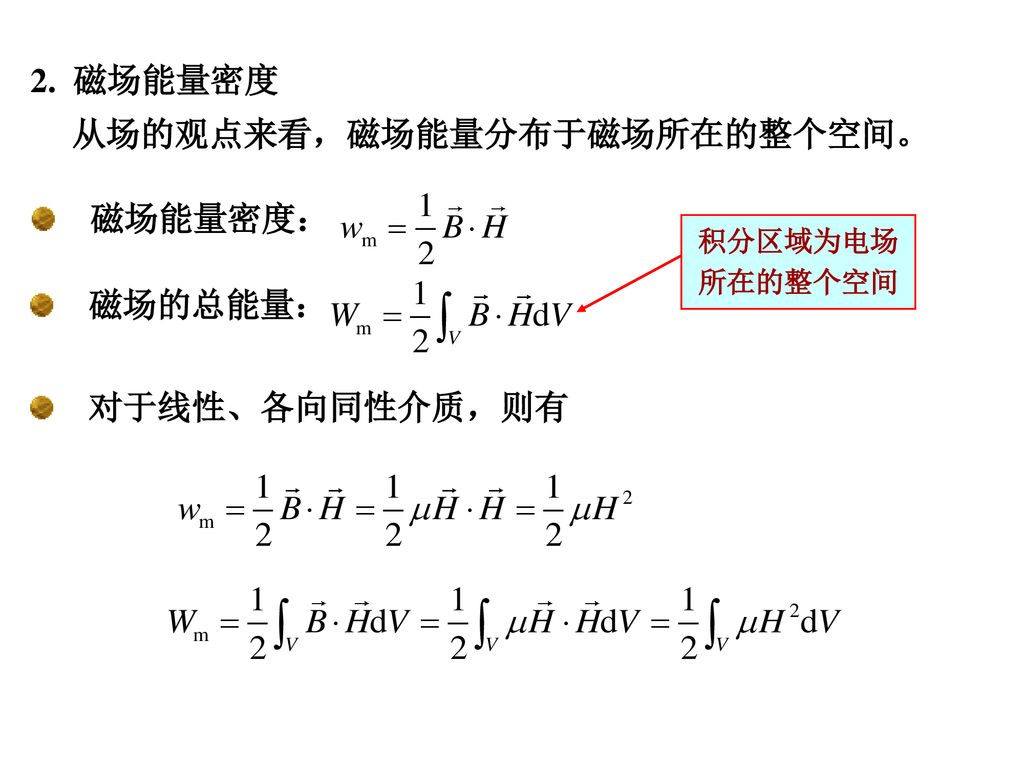 2. 磁场能量密度 磁场能量密度： 磁场的总能量： 对于线性、各向同性介质，则有 从场的观点来看，磁场能量分布于磁场所在的整个空间。