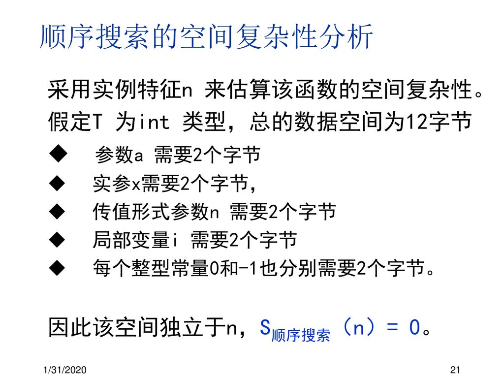 顺序搜索的空间复杂性分析 采用实例特征n 来估算该函数的空间复杂性。 假定T 为int 类型，总的数据空间为12字节 参数a 需要2个字节