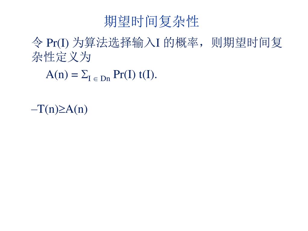 期望时间复杂性 令 Pr(I) 为算法选择输入I 的概率，则期望时间复杂性定义为 A(n) = I  Dn Pr(I) t(I).