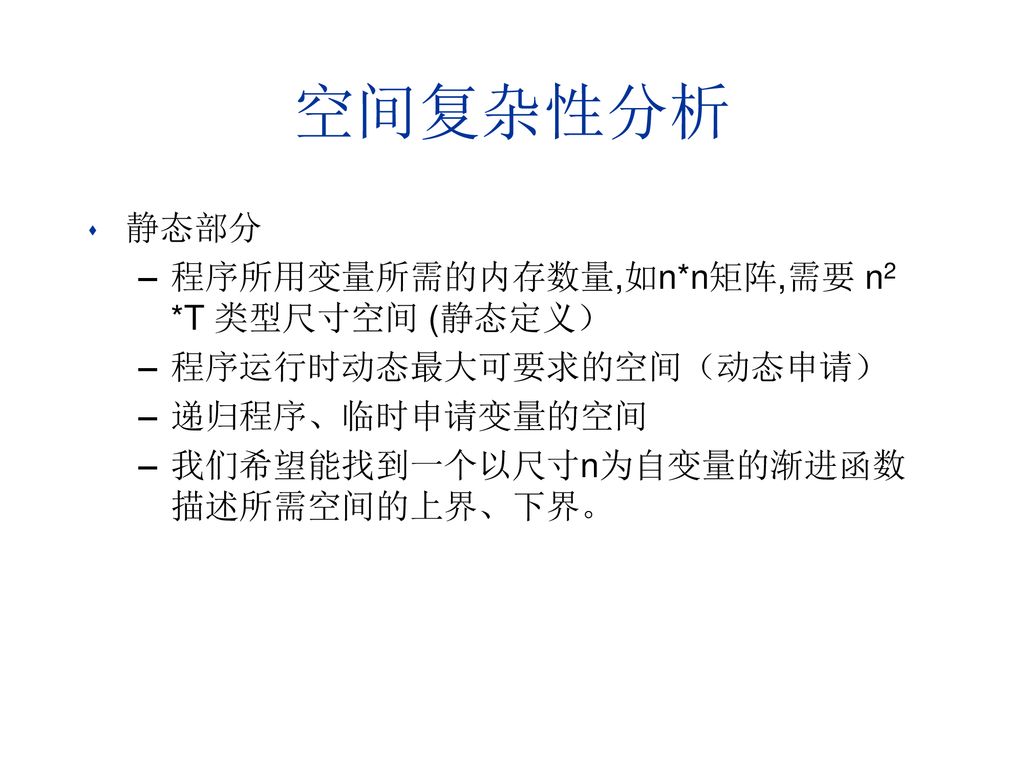 空间复杂性分析 静态部分 程序所用变量所需的内存数量,如n*n矩阵,需要 n2 *T 类型尺寸空间 (静态定义）