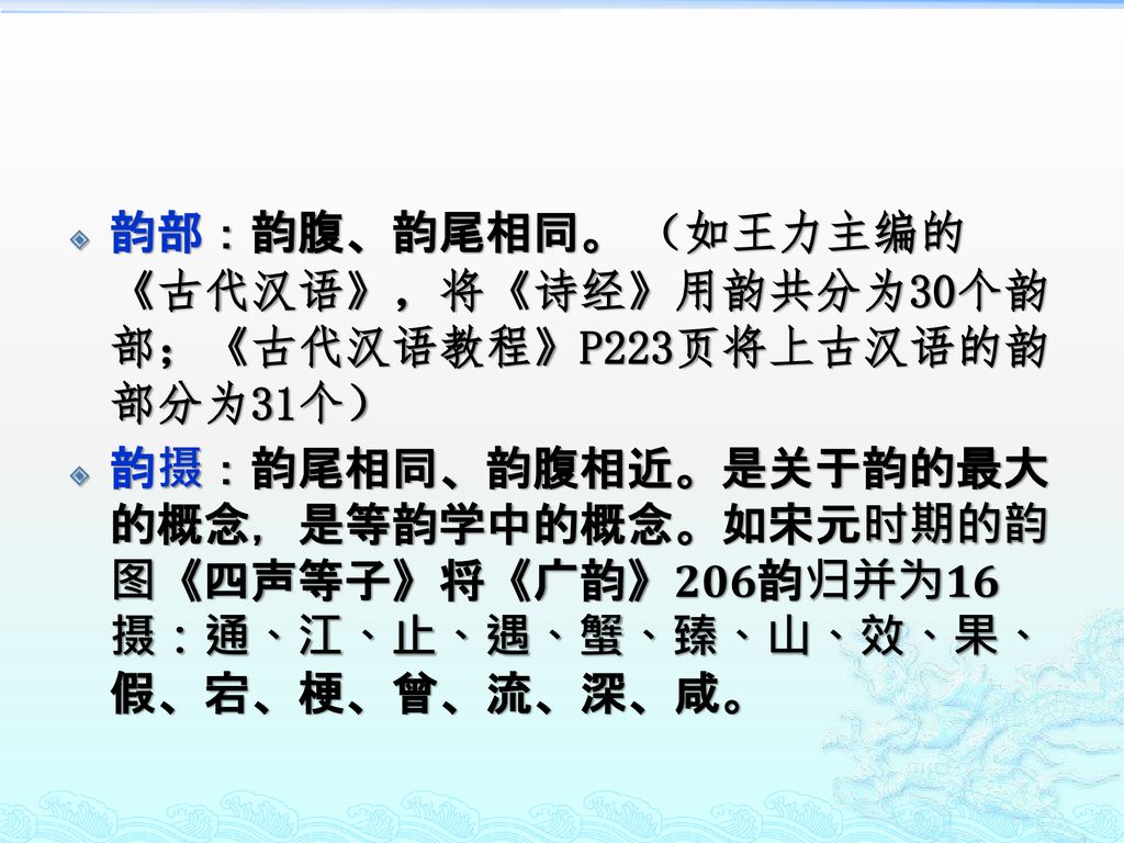 韵部：韵腹、韵尾相同。 （如王力主编的《古代汉语》，将《诗经》用韵共分为30个韵部；《古代汉语教程》P223页将上古汉语的韵部分为31个）