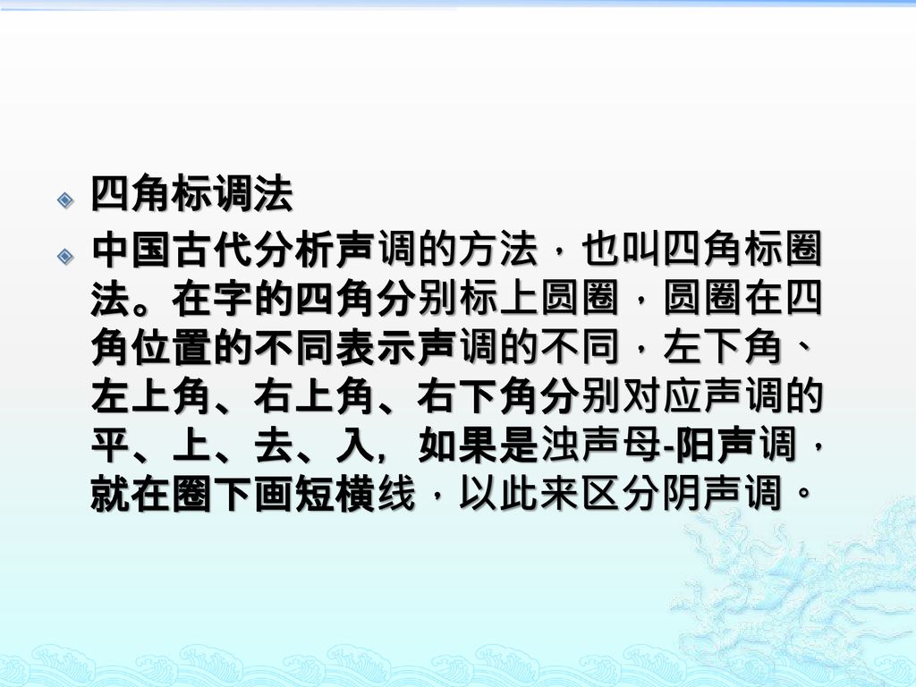 四角标调法 中国古代分析声调的方法，也叫四角标圈法。在字的四角分别标上圆圈，圆圈在四角位置的不同表示声调的不同，左下角、左上角、右上角、右下角分别对应声调的平、上、去、入，如果是浊声母-阳声调，就在圈下画短横线，以此来区分阴声调。