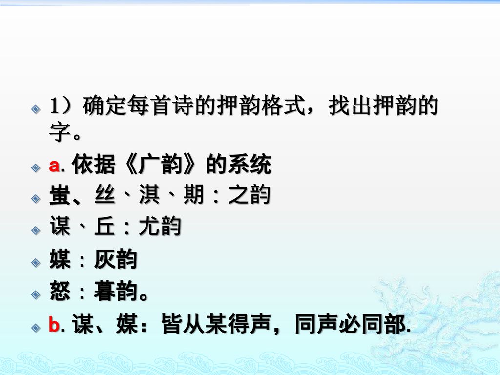 1）确定每首诗的押韵格式，找出押韵的字。 a.依据《广韵》的系统 蚩、丝、淇、期：之韵 谋、丘：尤韵 媒：灰韵 怒：暮韵。 b.谋、媒：皆从某得声，同声必同部.