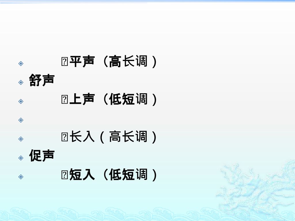 ↗平声（高长调） 舒声 ↘上声（低短调） ↗长入（高长调） 促声 ↘短入（低短调）