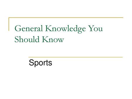 General Knowledge You Should Know