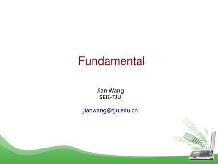 Jian Wang SEIE-TJU jianwang@tju.edu.cn Fundamental Jian Wang SEIE-TJU jianwang@tju.edu.cn.