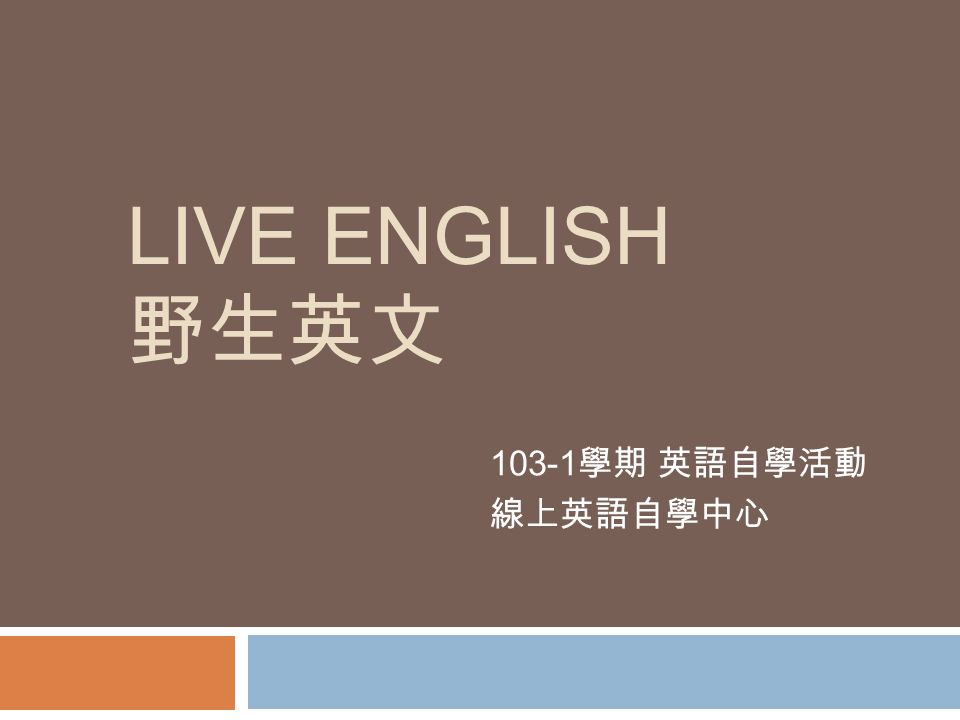 Live English 野生英文學期英語自學活動線上英語自學中心 一起來捕捉野生英文 活動時間 103 10 6 103 12 5 活動目的 鼓勵同學參與多元化的英語自學活動 培養規律的自學方法 增進英語能力 並展現學習成果 參加辦法