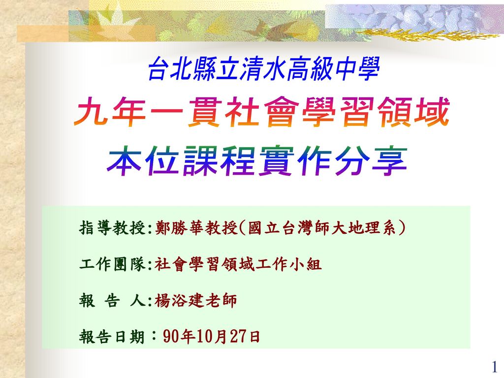 台北縣立清水高級中學九年一貫社會學習領域本位課程實作分享指導教授 鄭勝華教授 國立台灣師大地理系 工作團隊 社會學習領域工作小組