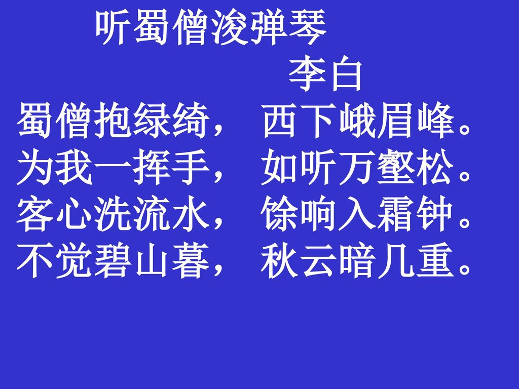 听蜀僧浚弹琴李白蜀僧抱绿绮 西下峨眉峰 为我一挥手 如听万壑松 客心洗流水 馀响入霜钟 不觉碧山暮 秋云暗几重 Ppt Download