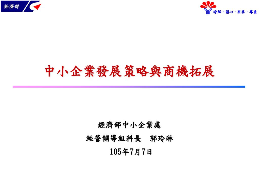 大綱壹 前言貳 中小企業輔導策略與措施參 中小企業面臨之挑戰精實創業育成加速提升資訊科技應用資金融通活絡投資特色產業拓展商機