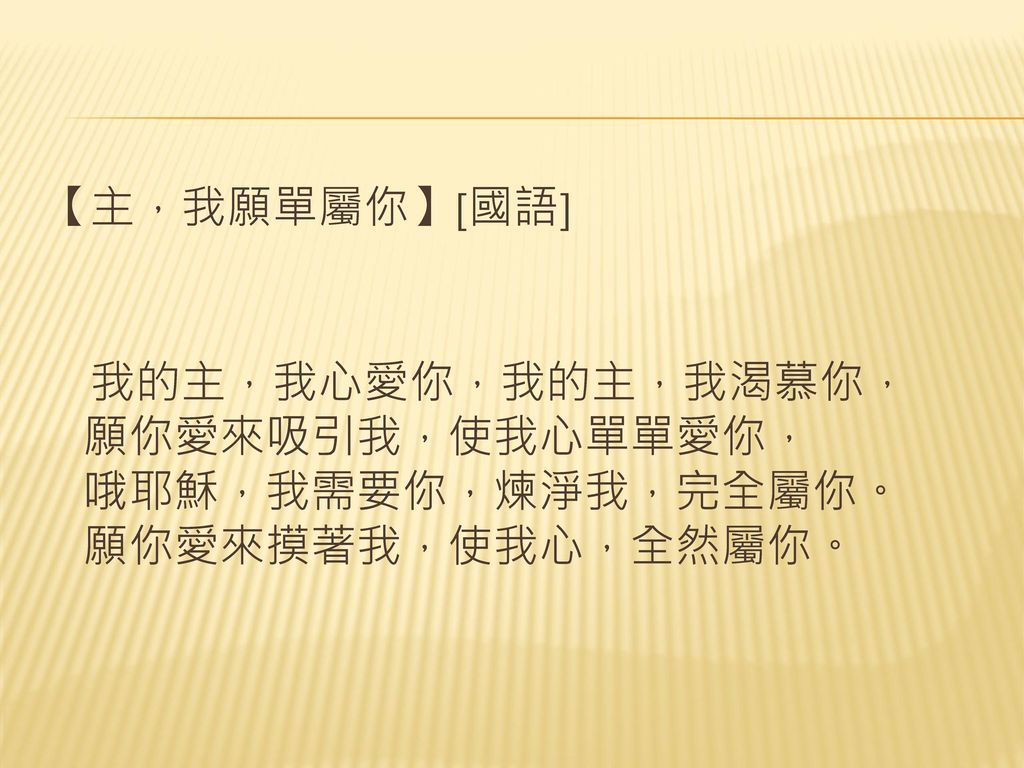 主 我願單屬你 國語 我的主 我心愛你 我的主 我渴慕你 願你愛來吸引我 使我心單單愛你 哦耶穌 我需要你 煉淨我 完全屬你 願你愛來摸著我 使我心 全然屬你 Ppt Download