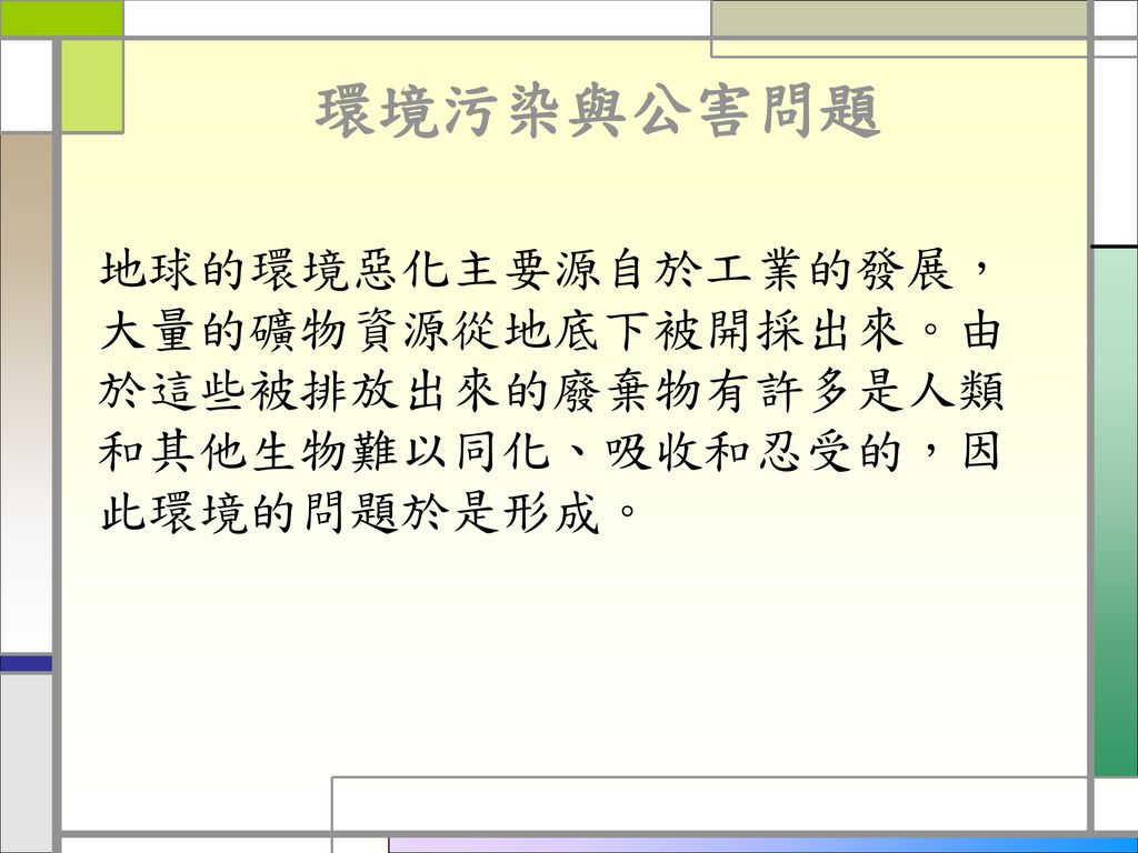 環境污染與公害問題地球的環境 惡化主要源自於工業的發展 大量的礦物資源從地底下被開採出來 由於這些被排放出來的廢棄物有許多是人類和其他生物難以同化 吸收和忍受的 因此環境的問題於是形成 Ppt Download