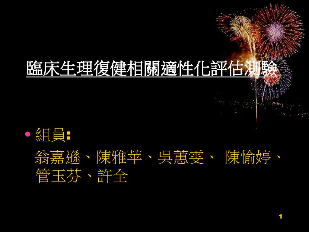 臨床生理復健相關適性化評估測驗組員 翁嘉遜 陳雅苹 吳蕙雯 陳愉婷 管玉芬 許全 Ppt Download