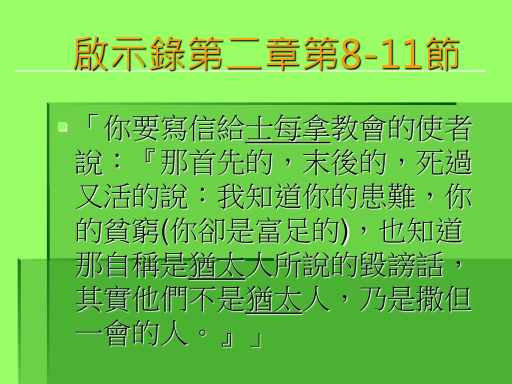 啟示錄第二章第8 11節 你要寫信給士每拿教會的使者說 那首先的 末後的 死過又活的說 我知道你的患難 你的貧窮 你卻是富足的 也知道那自稱是猶太人所說的毀謗話 其實他們不是猶太人 乃是撒但一會的人 Ppt Download