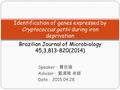 Speaker ：曹欣瑜 Advisor ：藍清隆 老師 Date ： 2015.04.28 Identification of genes expressed by Cryptococcus gattii during iron deprivation Brazilian Journal of Microbiology.