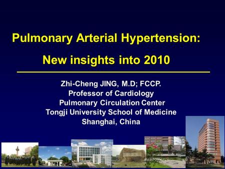 Zhi-Cheng JING, M.D; FCCP. Professor of Cardiology Pulmonary Circulation Center Tongji University School of Medicine Shanghai, China Pulmonary Arterial.