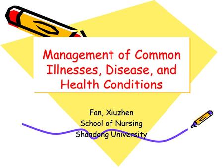 Management of Common Illnesses, Disease, and Health Conditions Fan, Xiuzhen School of Nursing Shandong University.