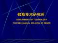 钢筋技术研究所 DEPARTMENT OF TECHNOLOGY FOR MECHANICAL SPLICING OF REBAR.