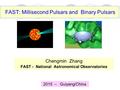 FAST: Millisecond Pulsars and Binary Pulsars Chengmin Zhang FAST - National Astronomical Observatories 2015 – Guiyang/China.