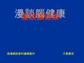 根據網絡資料編輯製作 手動翻頁 漫談腦健康 大腦是人體的指揮部。 大腦約重 1400 克，由 140 億個細胞組成。其皮層厚度約 為 2-3 毫米，而總面積則達 2200 平方毫米。據估計腦細胞 每天要死亡大約 19 萬個，而且越不用腦，細胞死亡得越多。 一個 80 歲的人的腦細胞只有 40 歲的人的一半。怪不得老年.