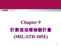 Chapter 9 計數值抽樣檢驗計畫 (MIL-STD-105E) 9-1. Chapter 9 品質管理：理論與實務 chapter 9 計數值抽樣檢驗計畫 (MIL-STD-105E) 9-2 計數值抽樣檢驗計畫 9.1 MIL-STD-105E 之發展背景 9.2 使用 105E 之步驟 9.3.