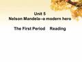 Unit 5 Nelson Mandela--a modern hero The First Period Reading.