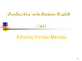 1 Reading Course in Business English Unit 1 Entering Foreign Markets.