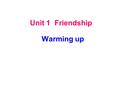 Unit 1 Friendship Warming up. Words preview upset ignore calm concern loose adj. 心烦意乱的；不安的； vt. 使不安；使心烦 vt. 不理睬；忽视 vt. & vi. ( 使 ) 平静 ; ( 使 ) 镇定 adj.