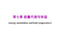 第七章 能量代谢与体温 (energy metabolism and body temperature)