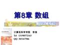 第 8 章 数组 计算机科学学院 李淮 Tel 13198572163 QQ 303167586.
