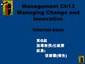 第 G 組 指導教授 : 任維廉 組員 : 張碧蘭 ( 報告 ) 張碧蘭 ( 報告 ) Management Ch13 Managing Change and Innovation Internet-base.