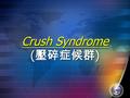 Crush Syndrome ( 壓碎症候群 ). Bombings, earthquakes, building collapse, train accidents and mining accidents. Crush injuries may result in fatal injury or.