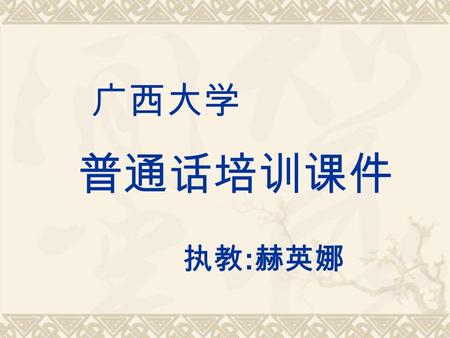 广西大学 普通话培训课件 执教 : 赫英娜. 普通话强化培训 标标准普通话定义：  以北京语音为标准音，以 北方话为基础方言，以典范的 现代白话文著作为语法规范。