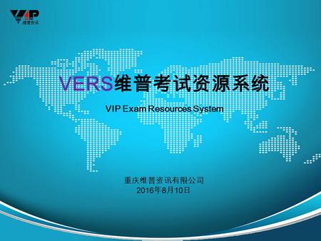 VERS 维普考试资源系统 VIP Exam Resources System 重庆维普资讯有限公司 2016年8月10日 2016年8月10日 2016年8月10日.