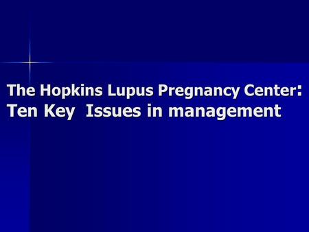 The Hopkins Lupus Pregnancy Center : Ten Key Issues in management.
