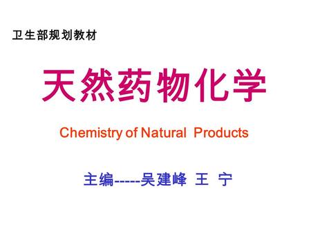 天然药物化学 Chemistry of Natural Products 卫生部规划教材 主编 ----- 吴建峰 王 宁.