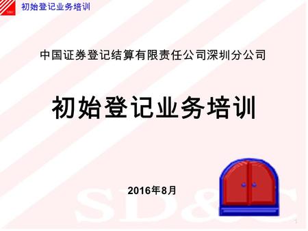 初始登记业务培训 1 2016年8月 2016年8月 初始登记业务培训 中国证券登记结算有限责任公司深圳分公司.