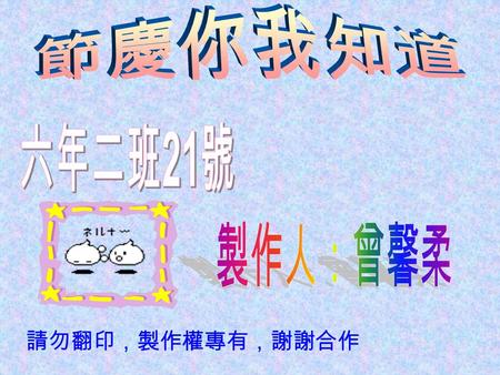請勿翻印，製作權專有，謝謝合作 節慶 是 中 華 文 化 相 當 獨 特 的 一 環 ， 從 古 代 中 國 到 現 代 台 灣 ， 皆 與 人 民 生 活 有 著 密 不 可 分 的 關 係 。 台 灣 節 慶 分 為 兩 種 ： 農 曆 的 民 俗 節 日 及 國 曆 的 紀 念 日 。 民.