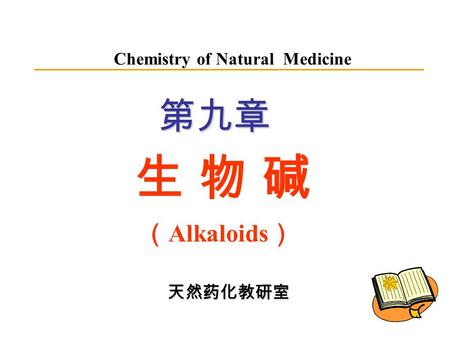第九章 生 物 碱 （ Alkaloids ） Chemistry of Natural Medicine天然药化教研室.