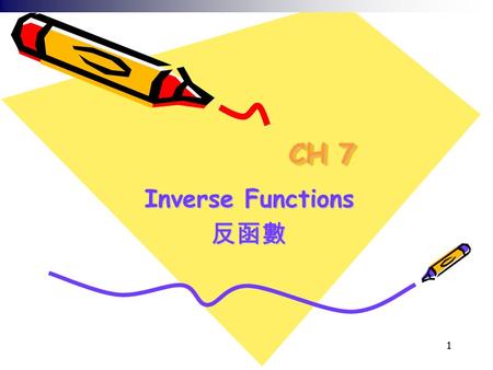 1 CH 7 Inverse Functions 反函數. 2 學習內容 7.1 Inverse Functions7.1 Inverse Functions 7.2* The Natural Logarithmic Function7.2* The Natural Logarithmic Function.