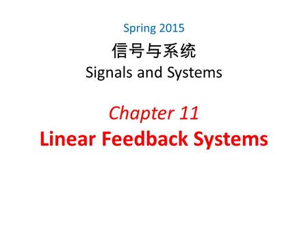 Spring 2015 信号与系统 Signals and Systems Chapter 11 Linear Feedback Systems.