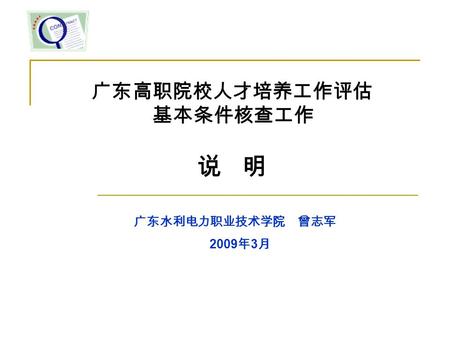 广东高职院校人才培养工作评估 基本条件核查工作 说 明 广东水利电力职业技术学院 曾志军 2009 年 3 月.